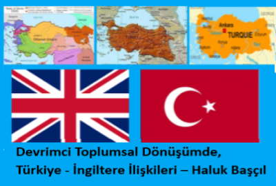 Devrimci Toplumsal Dönüşümde, Türkiye – İngiltere İlişkileri 1 – Haluk Başçıl